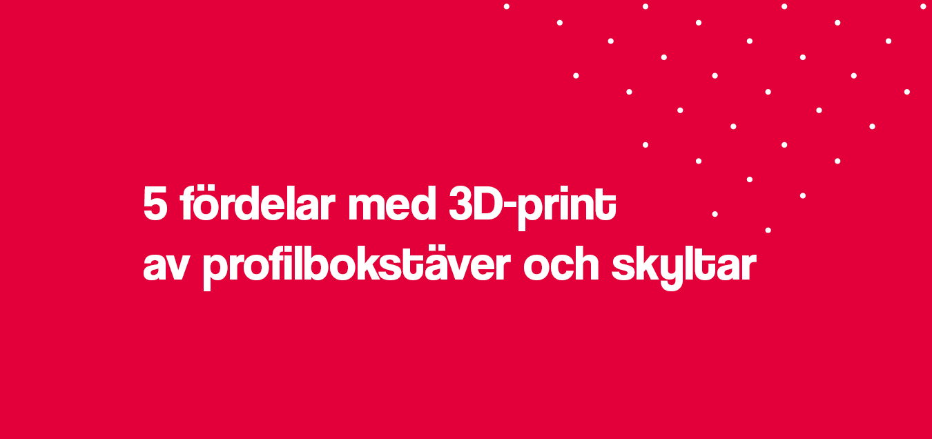 5 fördelar med 3D-print av profilbokstäver och skyltar
