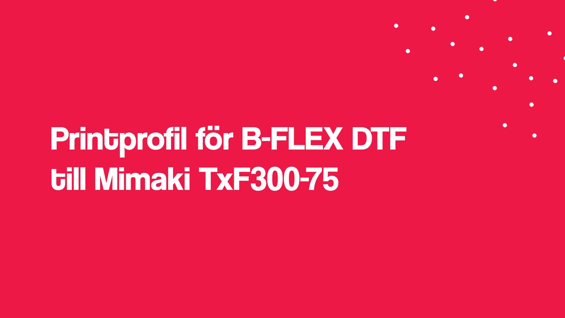 Printprofil för B-FLEX DTF till Mimaki TxF300-75